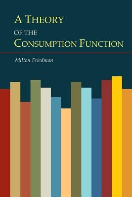 A Theory of the Consumption Function by Friedman, Milton