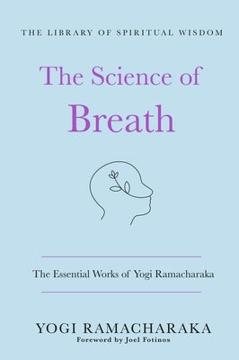 The Science of Breath: The Essential Works of Yogi Ramacharaka: (The Library of Spiritual Wisdom) by Ramacharaka, Yogi