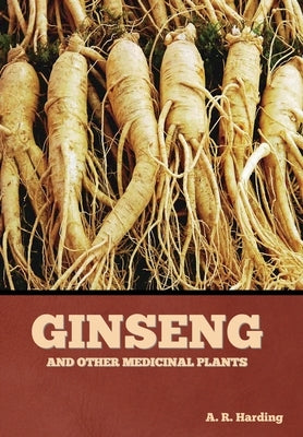 Ginseng and Other Medicinal Plants by Harding, A. R.