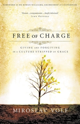 Free of Charge: Giving and Forgiving in a Culture Stripped of Grace by Volf, Miroslav