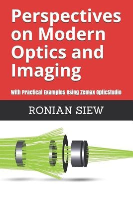 Perspectives on Modern Optics and Imaging: With Practical Examples Using Zemax(R) OpticStudio(TM) by Siew, Ronian