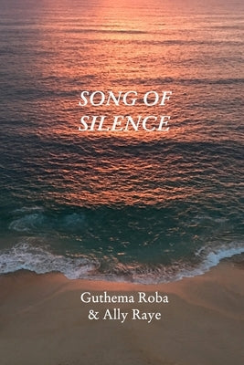 Song Of Silence: Sacred Poems for Healing & Awakening by Roba, Guthema