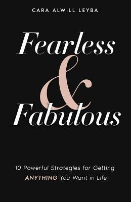 Fearless & Fabulous: 10 Powerful Strategies for Getting Anything You Want in Life by Alwill Leyba, Cara