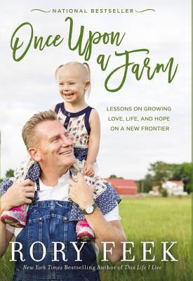 Once Upon a Farm: Lessons on Growing Love, Life, and Hope on a New Frontier by Feek, Rory