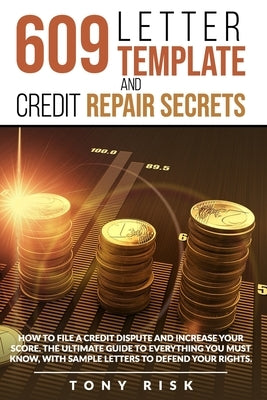 609 Letter Template And Credit Repair Secrets: How To File A Credit Dispute And Increase Your Score. The Ultimate Guide To Everything You Must Know, W by Risk, Tony