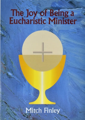 The Joy of Being a Eucharistic Minister by Finley, Mitch