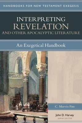 Interpreting Revelation & Other Apocalyptic Literature: An Exegetical Handbook by Pate, C. Marvin