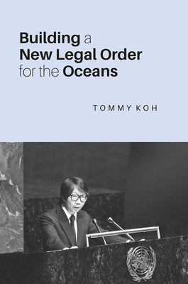 Building a New Legal Order for the Oceans by Koh, Tommy