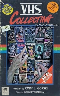 VHS Collecting: The Modern Relevance of Home Video by Gorski, Cory J.