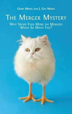 The Merger Mystery: Why Spend Ever More on Mergers When so Many Fail? by Meeks, Geoff