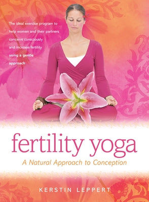 Fertility Yoga: A Natural Approach to Conception by Leppert, Kerstin