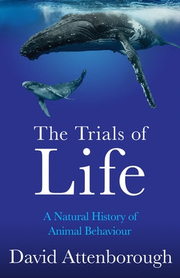 The Trials of Life: A Natural History of Animal Behaviour by Attenborough, David