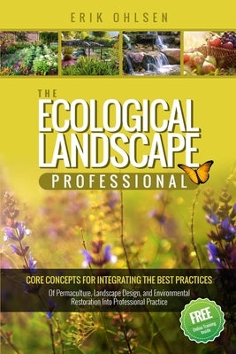 The Ecological Landscape Professional: Core Concepts for Integrating the Best Practices of Permaculture, Landscape Design, and Environmental Restorati by Ohlsen, Erik