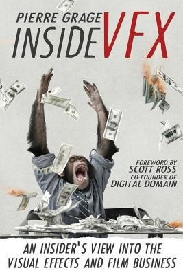 Inside VFX: An Insider's View Into The Visual Effects And Film Business by Ross, Scott