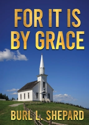 For it is By Grace by Shepard, Burl L.