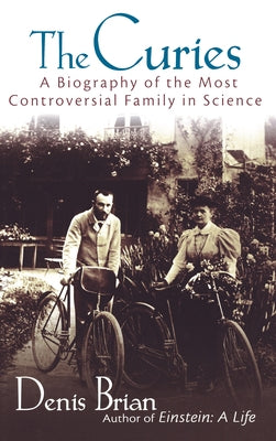 The Curies: A Biography of the Most Controversial Family in Science by Brian, Denis