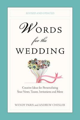 Words for the Wedding: Creative Ideas for Personalizing Your Vows, Toasts, Invitations and More by Paris, Wendy