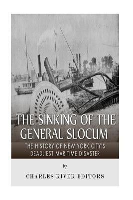 The Sinking of the General Slocum: The History of New York City's Deadliest Maritime Disaster by Charles River Editors