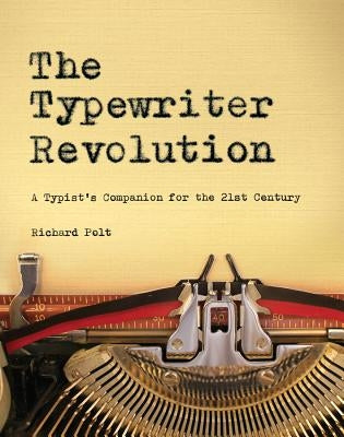 The Typewriter Revolution: A Typist's Companion for the 21st Century by Polt, Richard