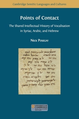 Points of Contact: The Shared Intellectual History of Vocalisation in Syriac, Arabic, and Hebrew by Posegay, Nick