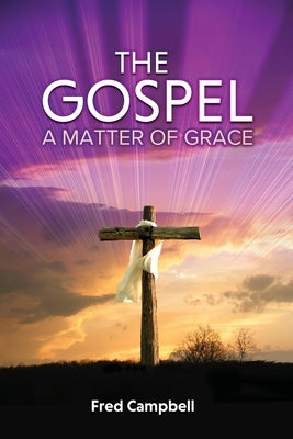 The Gospel: A Matter of Grace by Campbell, Fred