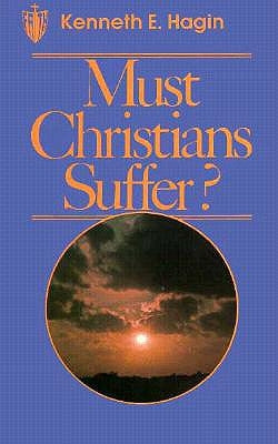 Must Christians Suffer? by Hagin, Kenneth E.