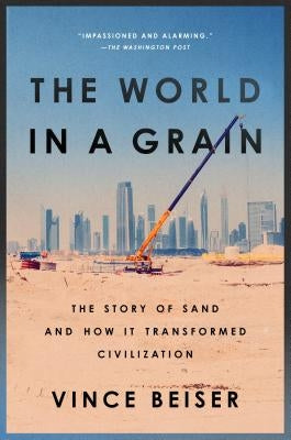 The World in a Grain: The Story of Sand and How It Transformed Civilization by Beiser, Vince