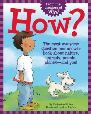 How?: The Most Awesome Question and Answer Book about Nature, Animals, People, Places -- And You! by Ripley, Catherine