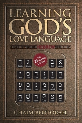 Learning God's Love Language: A Guide to Personal Hebrew Word Study by Bentorah, Chaim