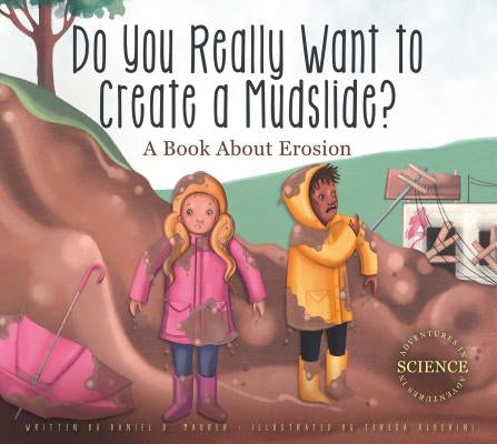 Do You Really Want to Create a Mudslide?: A Book about Erosion by Maurer, Daniel D.