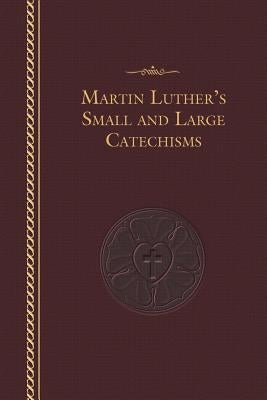 Martin Luther's Small and Large Catechisms by Luther, Martin