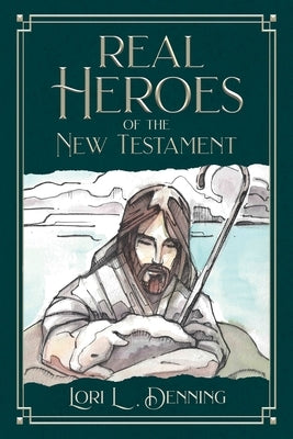 Real Heroes of the New Testament by Denning, Lori