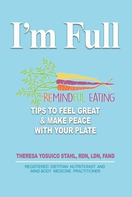 I'm Full: Remindful Eating Tips to Feel Great and Make Peace with your Plate by Stahl, Theresa Yosuico
