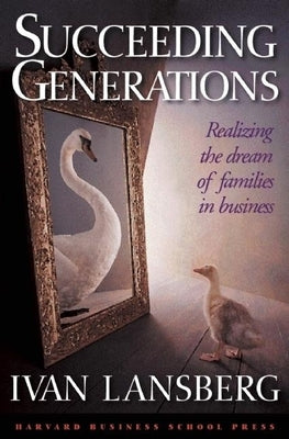 Succeeding Generations: Realizing the Dream of Families in Business by Lansberg, Ivan