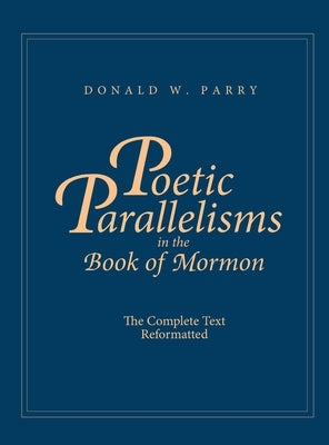 Poetic Parallelisms in the Book of Mormon: The Complete Text Reformatted by Parry, Donald W.