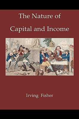 The Nature of Capital and Income by Fisher, Irving