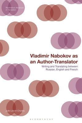 Vladimir Nabokov as an Author-Translator: Writing and Translating Between Russian, English and French by Loison-Charles, Julie