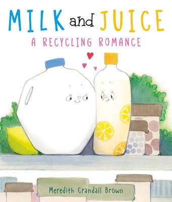 Milk and Juice: A Recycling Romance: A Valentine's Day Book for Kids by Brown, Meredith Crandall