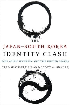 The Japanâ "south Korea Identity Clash: East Asian Security and the United States by Glosserman, Brad