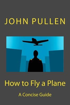 How to Fly a Plane by Pullen, John