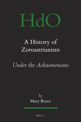 A History of Zoroastrianism, Zoroastrianism Under the Achaemenians by Boyce, Mary