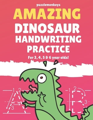 Amazing Dinosaur Handwriting Practice for 3, 4, 5 & 6 year olds!: Colouring Pages - Over 100 Pages - Letter Tracing by Monkeys, Puzzle