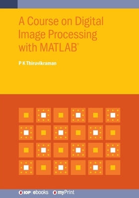 A Course on Digital Image Processing with MATLAB(R) by Thiruvikraman, P. K.