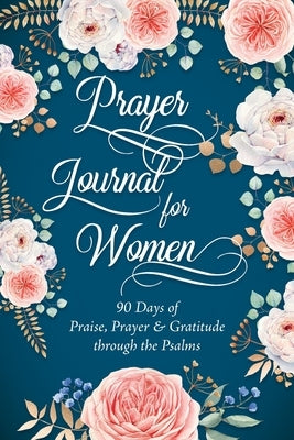 Prayer Journal for Women: 90 Days of Praise, Prayer & Gratitude through the Psalms by Raphael, Sandra