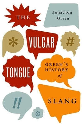 The Vulgar Tongue: Green's History of Slang by Green, Jonathon