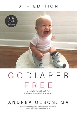 Go Diaper Free: A Simple Handbook for Elimination Communication by Olson, Andrea