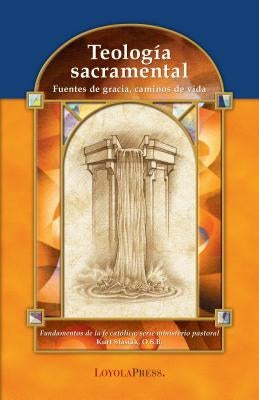 Teología Sacramental: Fuentes de Gracia, Caminos de Vida by Stasiak, Kurt