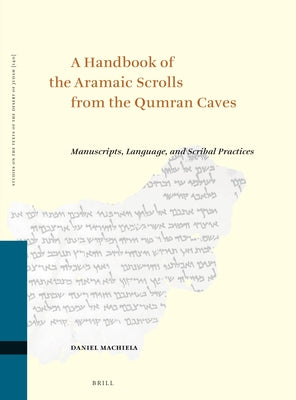 A Handbook of the Aramaic Scrolls from the Qumran Caves: Manuscripts, Language, and Scribal Practices by Machiela, Daniel