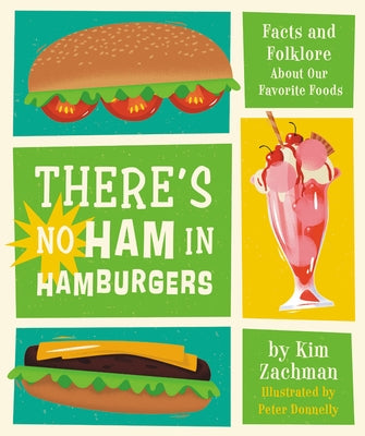 There's No Ham in Hamburgers: Facts and Folklore about Our Favorite Foods by Zachman, Kim