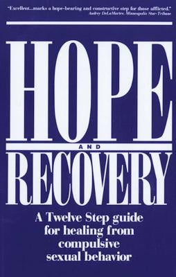 Hope and Recovery: A Twelve Step Guide for Healing from Compulsive Sexual Behavior by Anonymous